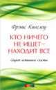 Кто ничего не ищет - находит все. Секрет истинного счастья - Кинслоу Фрэнк, Мирошниченко Евгений В.