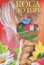 Коса до пят. Природные средства для красоты кожи и волос - А. Т. Звонарева