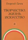 Творчество, жизнь, искусство - Георгий Гачев