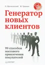 Генератор новых клиентов. 99 способов массового привлечения покупателей - Н. Мрочковский, М. Тришин