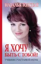 Я хочу быть с тобой! Учебник счастливой жены - Наталья Толстая