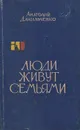 Люди живут семьями. Книга 2 - Данильченко Анатолий Борисович