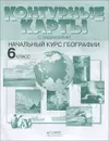 Начальный курс географии. 6 класс. Контурные карты с заданиями - И. В. Душина, А. А. Летягин