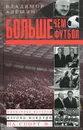 Больше, чем футбол. Правдивая история. Взгляд изнутри на спорт №1 - Владимир Алешин