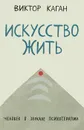 Искусство жить. Человек в зеркале психотерапии - Виктор Каган