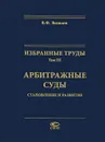 Избранные труды. Том 3. Арбитражные суды. Становление и развитие - В. Ф. Яковлев