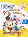 Успех. В кругу друзей математики. Домашние хлопоты. Пособие для детей 5-6 лет - Т. И. Ерофеева