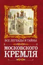 Все легенды и тайны Московского Кремля - Сергиевская Ирина Геннадьевна