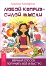 Любой каприз - силой мысли. Верный способ получить все и быстро - Адриана Калабрезе