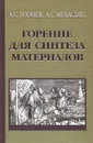 Горение для синтеза материалов - А. С. Рогачев, А. С. Мукасьян