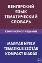 Венгерский язык. Тематический словарь. Компактное издание - А. И. Гусев