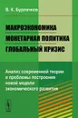 Макроэкономика, монетарная политика, глобальный кризис. Анализ современной теории и проблемы построения новой модели экономического развития - В. К. Бурлачков