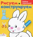 Рисуем и конструируем. Зайка серенький - И. Васильева