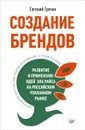 Создание брендов. Развитие и применение идей Эла Райса на российском рекламном рынке - Евгений Гречин