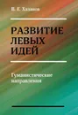 Развитие левых идей. Гуманистические направления - В. Е. Хазанов