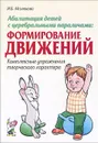 Абилитация детей с церебральными параличами. Формирование движений. Комплексные упражнения творческого характера - И. Б. Малюкова