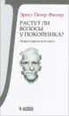 Растут ли волосы у покойника? Мифы современной науки - Эрнст Петер Фишер