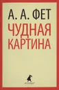 Чудная картина - А. А. Фет