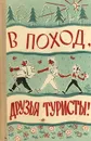 В поход, друзья туристы! - В. Попадейкин, В. Струков