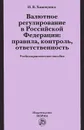 Валютное регулирование  в Российской Федерации. Правила, контроль, ответственность - И. В. Хаменушко