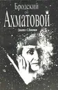 Бродский об Ахматовой. Диалоги с С. Волковым - Волков Соломон Моисеевич, Бродский Иосиф Александрович
