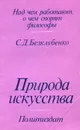 Природа искусства. О некоторых сторонах художественного творчества - Безклубенко Сергей Данилович