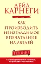 Как производить неизгладимое впечатление на людей - Дейл Карнеги