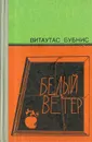 Белый ветер - Витаутас Бубнис