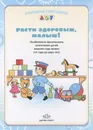 Расти здоровым, малыш! Особенности физического воспитания детей второго года жизни (от года до двух лет) - Ю. А. Кириллова