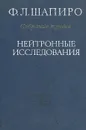 Ф. Л. Шапиро. Собрание трудов. Нейтронные исследования - Ф. Л. Шапиро