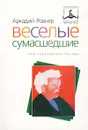 Веселые сумасшедшие, или Зарасайские беседы - Аркадий Ровнер