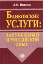 Банковские услуги: зарубежный и российский опыт - А. Н. Иванов