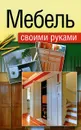 Мебель своими руками. Шкафы, кладовки, полки - Е. В. Максимов