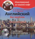 Английский без проблем для продвинутых / A Cup of English: America and Americans (+ CD-ROM) - И.Б. Ерастова-Михалусь, К.И. Захарова