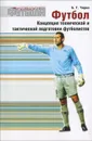 Футбол. Концепция технической и тактической подготовки футболистов - Б. Г. Чирва
