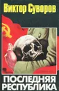 Последняя республика - Виктор Суворов