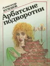 Арбатские подворотни - Александр Кулешов