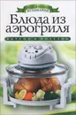 Блюда из аэрогриля - Е. В. Доброва