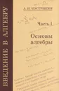 Введение в алгебру. В 3 частях. Часть 1. Основы алгебры - А. И. Кострикин