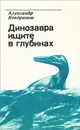 Динозавра ищите в глубинах - Кондратов Александр Михайлович