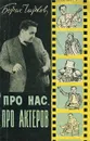 Про нас, про актеров - Чирков Борис Петрович