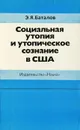 Социальная утопия и утопическое сознание в США - Э. Я. Баталов