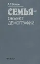 Семья - объект демографии - А. Г. Волков