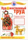 Художественный труд в детском саду. Рабочая тетрадь. Старшая группа - И. А. Лыкова