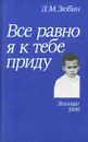 Все равно я к тебе приду - Л. М. Зюбин