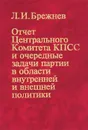 Отчет Центрального Комитета КПСС и очередные задачи партии в области внутренней и внешней политики - Л. И. Брежнев