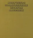 Искусство Соединенных Штатов Америки. 1675-1975. Живопись. Архитектура. Скульптура. Графика - Чегодаев Андрей Дмитриевич