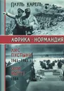 Африка - Нормандия. Лис пустыни 1941-1943. Они идут! 1944 - Пауль Карель