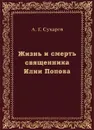 Жизнь и смерть священника Илии Попова - А. Г. Сухарев