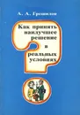 Как принять наилучшее решение в реальных условиях - А. А. Грешилов